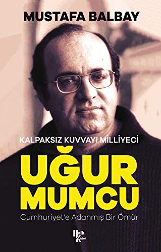Kalpaksiz Kuvvayi Milliyeci Ugur Mumcu - Cumhuriyet'e Adanmis Bir Ömür