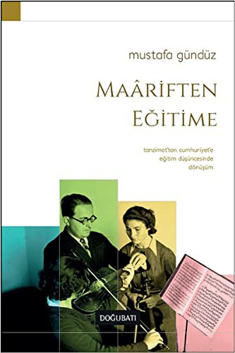 Maariften Egitime - Tanzimat'tan Cumhuriyet's Egitim Düsüncesinde Dönüsüm