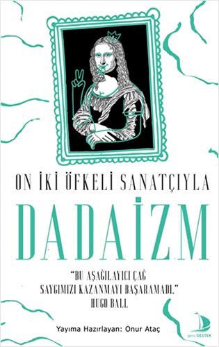 On Iki Öfkeli Sanatciyla Dadaizm; "Bu Asagilayici Cag Saygimizi Kazanmayi Basaramadi"
