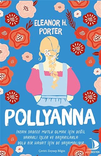 Pollyanna; Insan Sadece Mutlu Olmak Icin Degil Yararli Isler ve Basarilarla Dolu Bir Hayat Icin de Yasamalidir