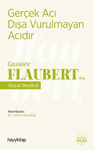 Gerçek Aci Disa Vurulmayan Acidir - Gustave Flaubert'den Hayat Dersleri