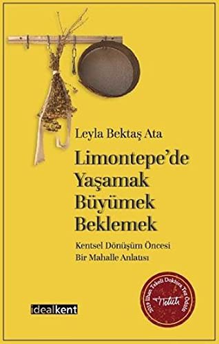Limontepe’de Yasamak, Büyümek, Beklemek - Kentsel Dönüsüm Öncesi Bir Mahalle Anlatisi