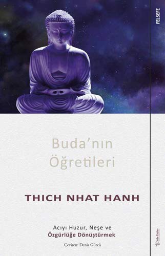 Buda'nin Ögretileri; Aciyi Huzur, Nese ve Özgürlüge Dönüstürmek