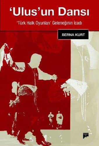Ulus'un Dansi - Türk Halk Oyunlari Geleneginin Icadi