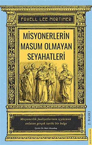 Misyonerlerin Masum Olmayan Seyahatleri;Misyonerlik Faaliyetlerinin İcyüzünü Anlatan Gercek Tarihi Bir Belge