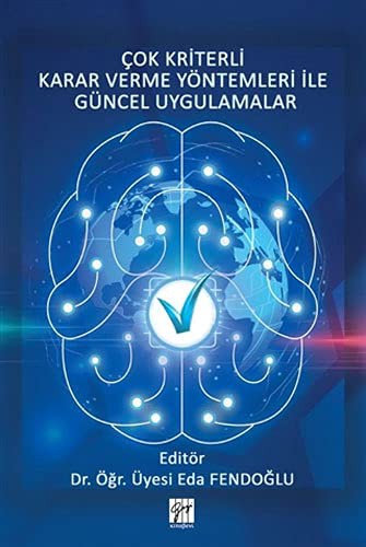 Cok Kriterli Karar Verme Yöntemleri Ile Güncel Uygulamalar