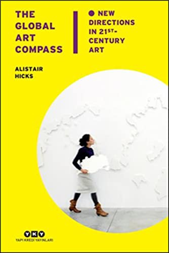 The Global Art Compass / New Directions In 21st - Century Art