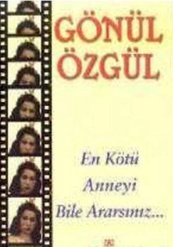 En Kotu Anneyi Bile Ararsiniz.