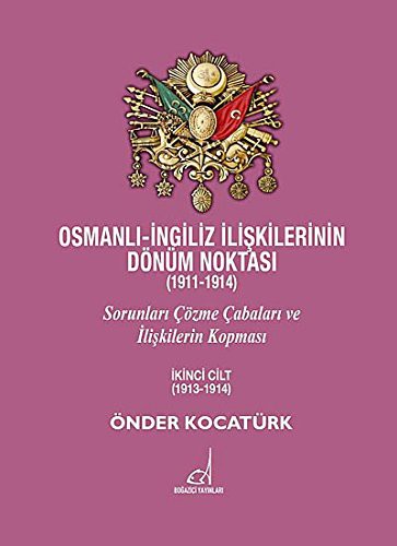 Osmanli-Ingiliz Iliskilerinin Dönüm Noktasi  - Sorunlari Cözme Cabalari ve Iliskilerin Kopmasi - Ikinci Cilt