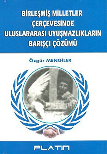 Birlesmis Milletler Cercevesinde Uluslararasi Uyusmazliklarin Barisci Cozumu
