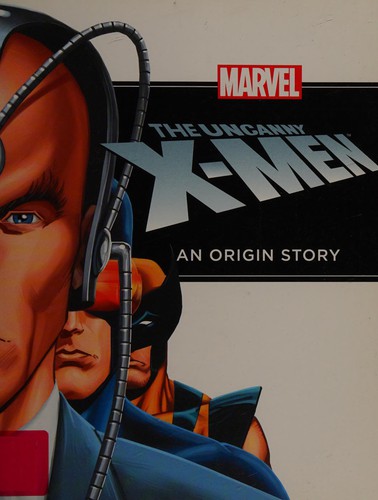 The uncanny X-Men an origin story
