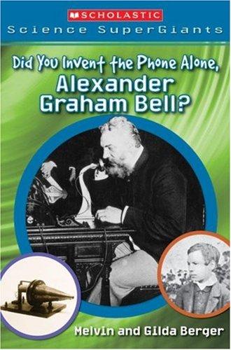 Did You Invent The Phone All Alone, Alexander Graham Bell?