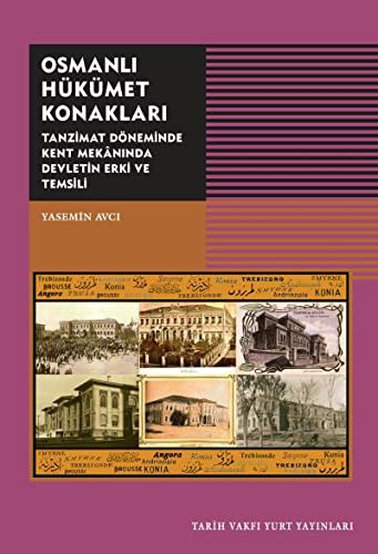 Osmanli Hükümet Konaklari - Tanzimat Döneminde Kent Mekaninda Devletin Erki ve Temsili