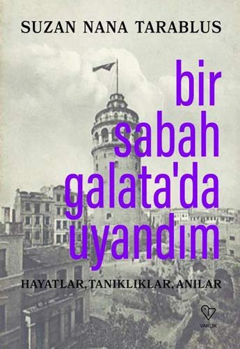 Bir Sabah Galata’da Uyandim - Hayatlar, Tanikliklar, Anilar