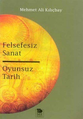 Felsefesiz Sanat Ve Oyunsuz Tarih