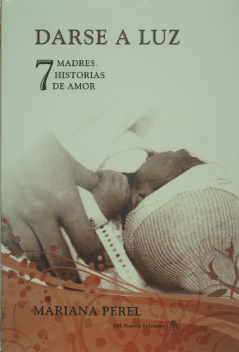 Darse a luz. 7 madres. 7 historias de amor