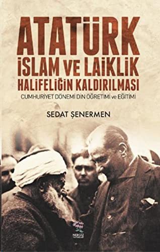 Atatürk Islam ve Laiklik Halifeligin Kaldirilmasi - Cumhuriyet Dönemi Din Ögretimi ve Egitimi