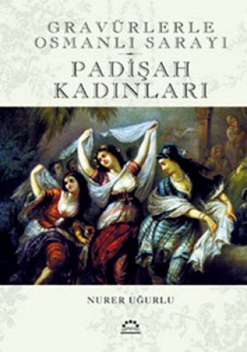 Gravurlerle Osmanli Sarayi - Padisah Kadinlari