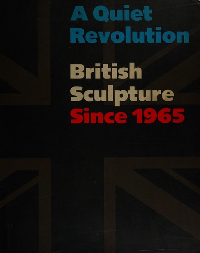 A Quiet revolution, British sculpture since 1965
