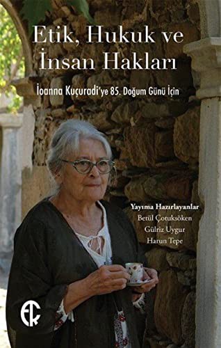 Etik, Hukuk ve Insan Haklari - Ioanna Kucuradi’ye 85. Dogum Günü Icin