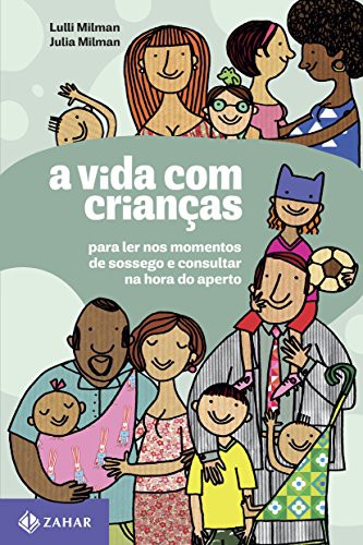 A Vida com Crianças. Para Ler nos Momentos de Sossego e Consultar na Hora do Aperto
