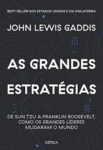 As Grandes Estrategias. De Sun Tzu a Franklin Roosevelt Como os Grandes Lideres Mudaram o Mundo.