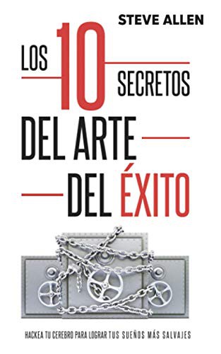 Superación personal : Los 10 secretos del arte del éxito. Hackea tu cerebro para lograr tus sueños más salvajes