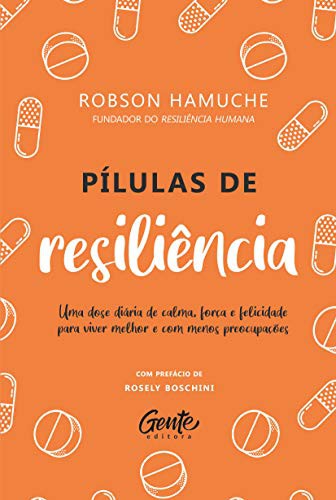 Pilulas de Resiliencia - Um dose diaria de calma forca e felicidade para viver melhor e com menos preocupacoes