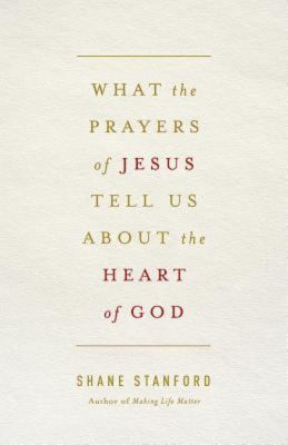 What the prayers of Jesus tell us about the heart of God