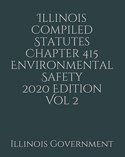 Illinois Compiled Statutes Chapter 415 Environmental Safety 2020 Edition Vol 2