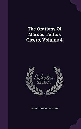 The Orations of Marcus Tullius Cicero, Volume 4