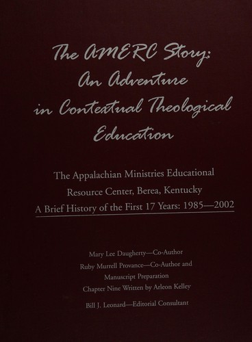 The AMERC story: An adventure in contextual theological education : the Appalachian Ministries Educational Resource Center, Berea, Kentucky : a brief history of the first 17 years