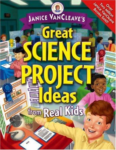 Janice VanCleave's great science project ideas from real kids