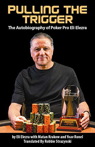 Pulling the Trigger; The Autobiography of Poker Pro Eli Elezra