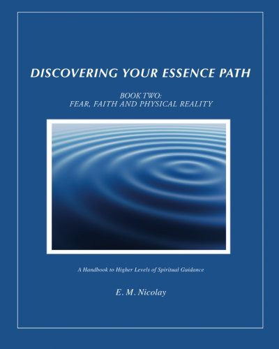 Discovering Your Essence Path, Book Two : Fear, Faith And Physical Reality