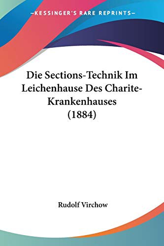 Die Sections-Technik Im Leichenhause Des Charite-Krankenhauses