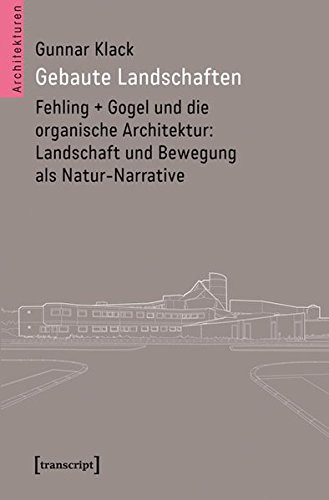 Gebaute Landschaften : Fehling + Gogel und Die Organische Architektur