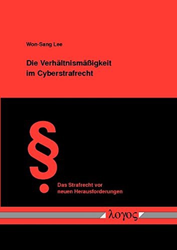 Die Verhaltnismassigkeit Im Cyberstrafrecht - Uberprufung Des Strafrechtseingriffs Im Cyberspace Anhand Des Verhaltnismassigkeitsgrundsatzes