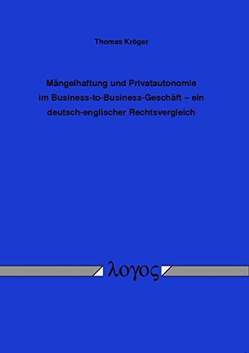 Mangelhaftung Und Privatautonomie Im Business-To-Business-Geschaft -- Ein Deutsch-Englischer Rechtsvergleich