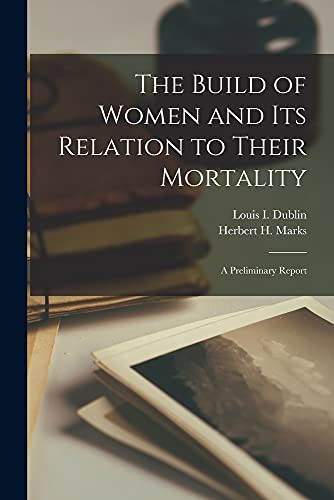 The Build of Women and Its Relation to Their Mortality [microform]; a Preliminary Report