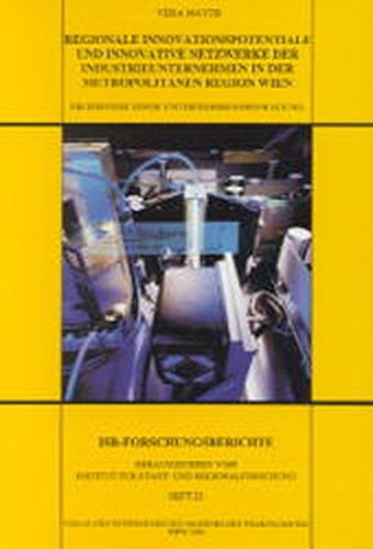 Regionale Innovationspotentiale Und Innovative Netzwerke Der Industrieunternehmen in Der Metropolitanen Region Wien