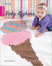 Corner to Corner Baby Afghans-2 Baby Afghans & 5 Car Seat Blankets, Easy to Make Using the Popular C2C Crochet Technique