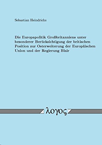 Die Europapolitik Grossbritanniens Unter Besonderer Berucksichtigung Der Britischen Position Zur Osterweiterung Der Europaischen Union Und Der Regierung Blair