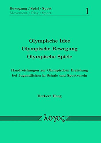 Olympische Idee - Olympische Bewegung -Olympische Spiele. Handreichungen Zur Olympischen Erziehung Bei Jugendlichen in Schule Und Sportverein