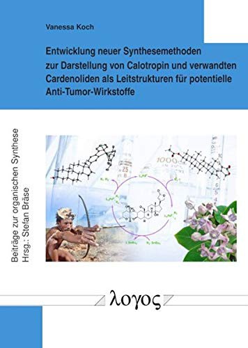 Entwicklung Neuer Synthesemethoden Zur Darstellung Von Calotropin Und Verwandten Cardenoliden ALS Leitstrukturen Fur Potentielle Anti-Tumor-Wirkstoffe ... Zur Organischen Synthese)