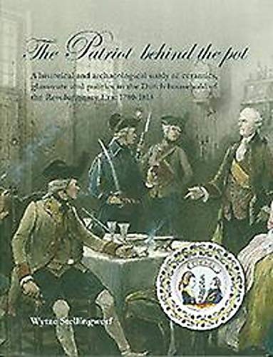 The Patriot behind the pot : A historical and archaeological study of ceramics, glassware and politics in the Dutch household of the Revolutionary Era