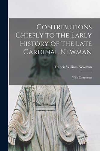Contributions Chiefly to the Early History of the Late Cardinal Newman