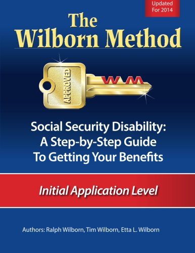 The Wilborn Method, Social Security Disability : A Step-by-Step Guide to Getting Your Benefits