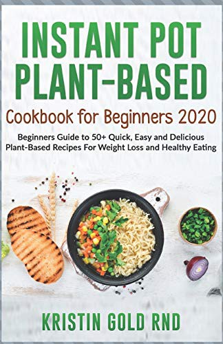INSTANT POT PLANT-BASED COOKBOOK FOR BEGINNERS 2020