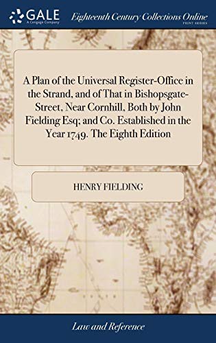 A Plan of the Universal Register-Office in the Strand, and of That in Bishopsgate-Street, Near Cornhill, Both by John Fielding Esq; And Co. Established in the Year 1749. the Eighth Edition